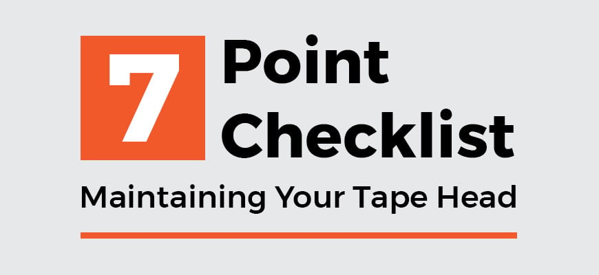 7-Point Checklist - Maintaining Your Tape Head
