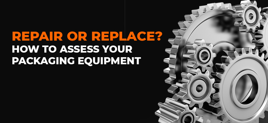 Repair or Replace? How to Assess Your Packaging Equipment
